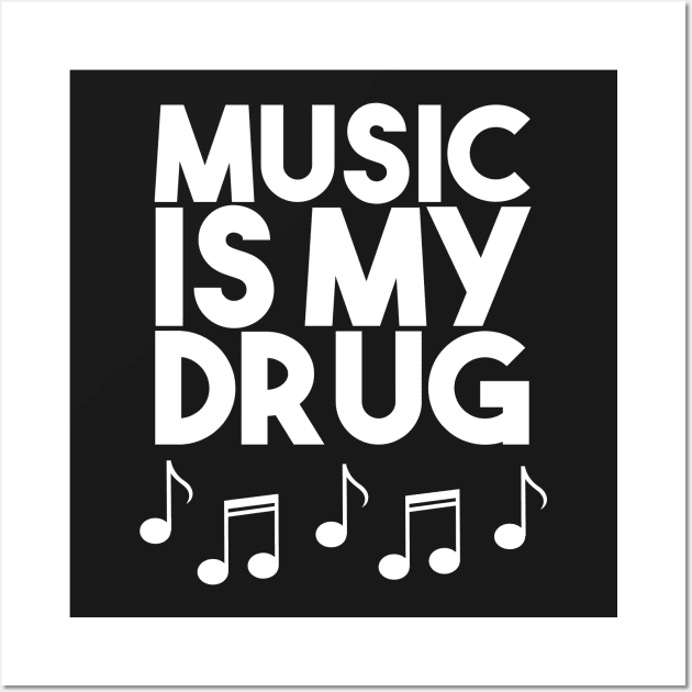 Music Is My Drug - Musical Notes Instruments Wall Art by PozureTees108